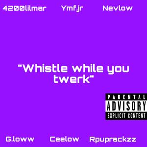 Whistle while you twerk (feat. Ymf.jr, Nevlow, G.loww, Ceelow & Rpuprackzz)