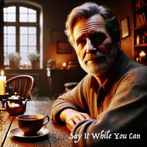 Say It While You Can