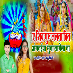 Ye Shiv Guru Lalana Bin Anganaiya Suna Lagelu Na