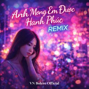 Anh Mong Em Được Hạnh Phúc (Remix)