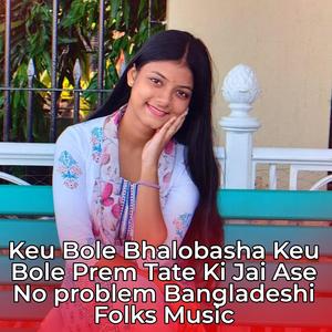 Keu Bole Bhalobasha Keu Bole Prem Tate Ki Jai Ase No problem Bangladeshi Folks Music