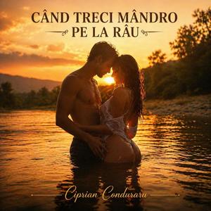 Cand treci mândro pe la râu