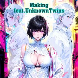 Making (feat. UnknownTwins)