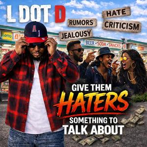 Give Them Haters Something To Talk About