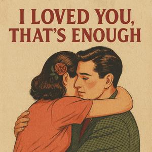 I loved You, That's Enough