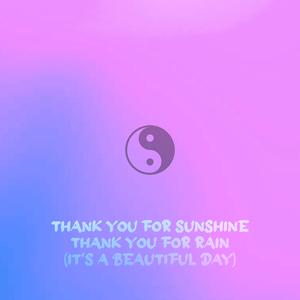 Thank You for Sunshine Thank You for Rain (It's a Beautiful Day)