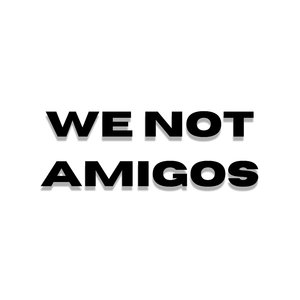 We Not Amigos