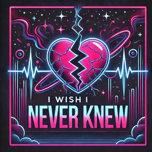 I Wish I Never Knew