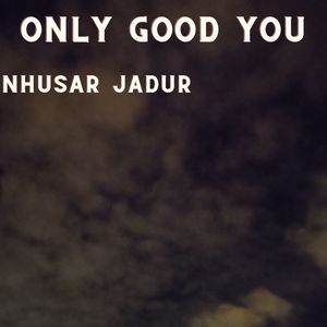 Only Good You