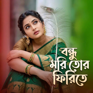 বন্ধু মরি তোর ফিরিতে