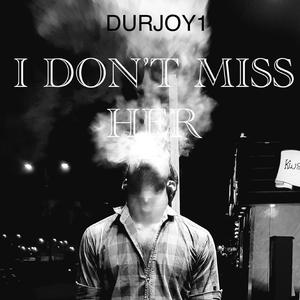 I DON'T MISS HER