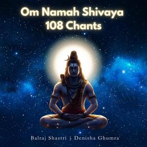 Om Namah Shivaya 108 Chants (feat. Denisha Ghumra)