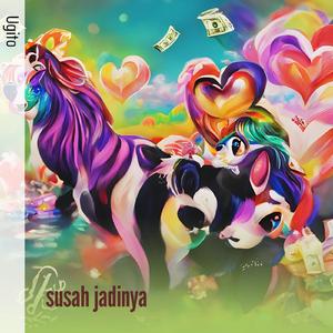 susah jadinya
