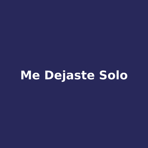 me dejaste solo