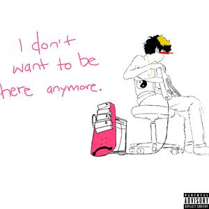 i don't want to be here anymore