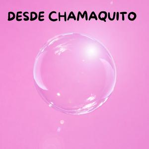 desde chamaquito
