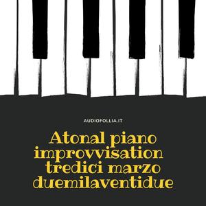 Atonal piano improvvisation tredici marzo duemilaventidue