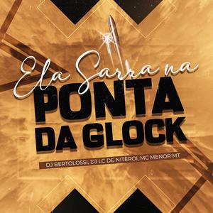 ELA SARRA NA PONTA DA GLOCK (feat. Mc Menor MT & Dj Lc de Niteroi)