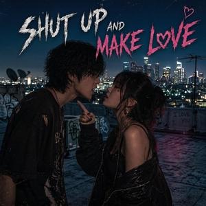 SHUT UP AND MAKE LOVE