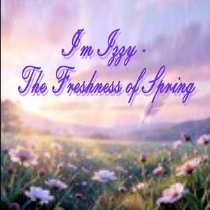 I'm Izzy (The Freshness of Spring)