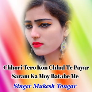 Chhori Tero Kon Chhal Te Payar Saram Ka Moy Batabe Me