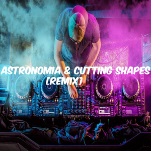Astronomia & Cutting Shapes (Remix)