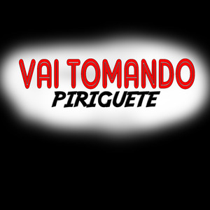 Vai Tomando Piriguete