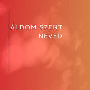 Áldom Szent Neved