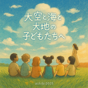 大空と海と大地の子どもたちへ