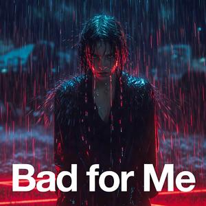 Bad for Me