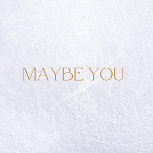 Maybe You