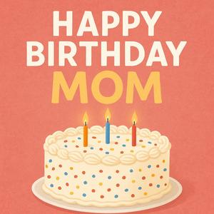 Happy Birthday My Mom
