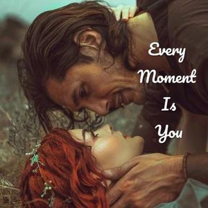 Every Moment Is You