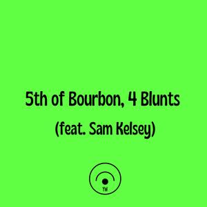 5th of Bourbon, 4 Blunts (feat. Sam Kelsey)