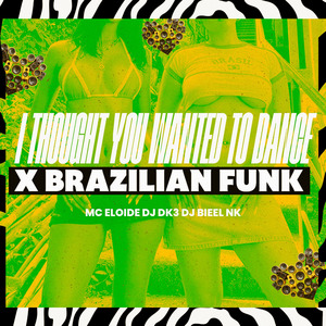 I THOUGHT YOU WANTED TO DANCE X BRAZILIAN FUNK