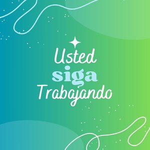 USTED SIGA TRABAJANDO