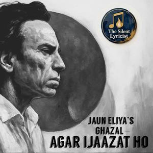 Agar Ijaazat Ho (Jaun Eliya’s Ghazal) (feat. Silent Lyricist)