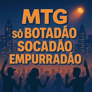 MTG – SÓ BOTADÃO, SOCADÃO, EMPURRADÃO