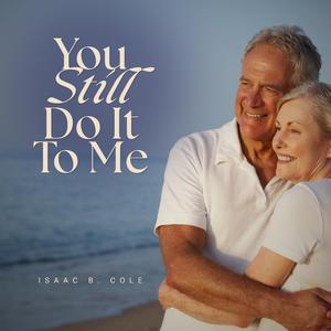 You Still Do It To Me (feat. Isaac B. Cole)
