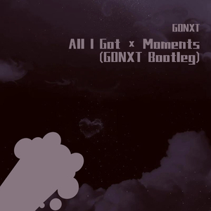 All I Got × Moments (GONXT Bootleg)