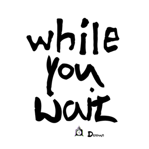 Hurry Up and Wait