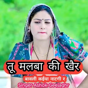 तू मलबा की खैर बावली कईया नाटगी र Singer Ashok Geejaghr