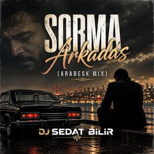 Sorma Arkadaş (Arabesk Mix)