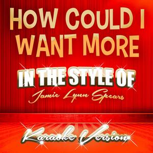 How Could I Want More (In the Style of Jamie Lynn Spears) [Karaoke Version]