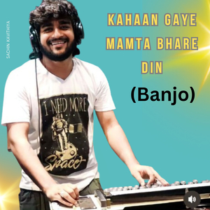 Kahaan Gaye Mamta Bhare Din (Banjo)