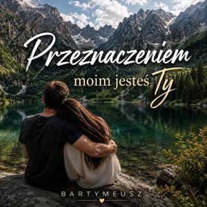 Przeznaczeniem moim jesteś Ty