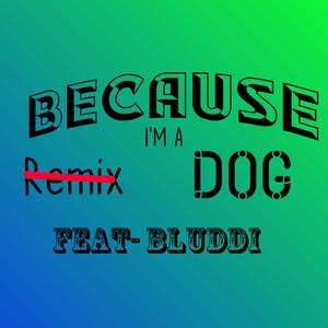 Because I'm A Dog (feat. Bluddi) (Remix)