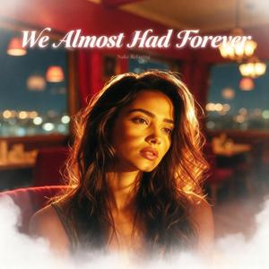 We Almost Had Forever