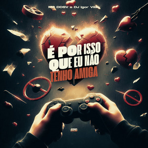 É por Isso Que Eu Não Tenho Amiga