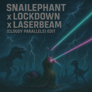 Snailephant x Lockdown x LaserBeam (Cloudy Parallels Edit)